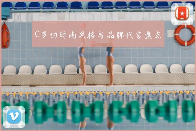 C罗的时尚风格与品牌代言盘点