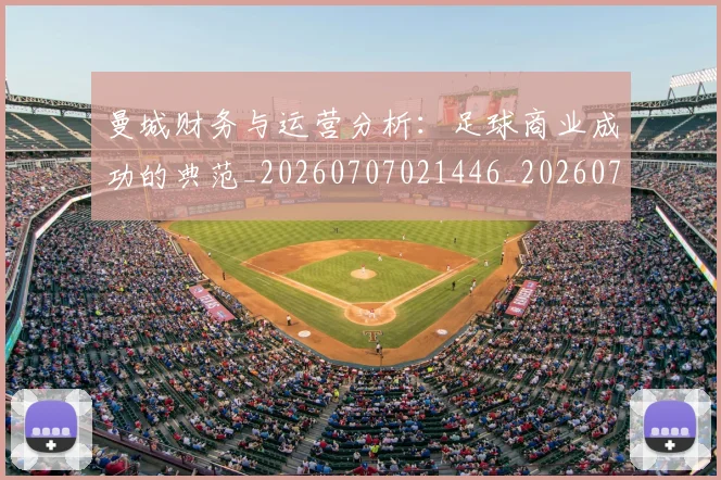 曼城财务与运营分析：足球商业成功的典范_20260707021446_20260731173205