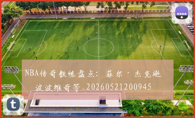 NBA传奇教练盘点：菲尔·杰克逊与波波维奇等_20260521200945