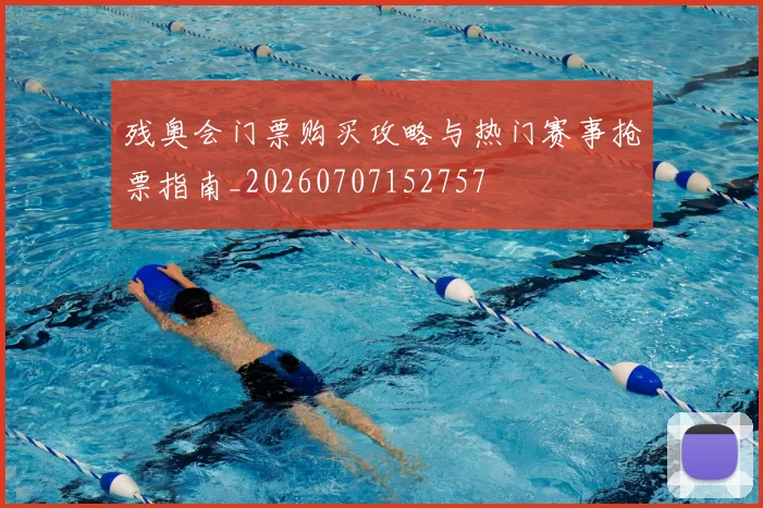 残奥会门票购买攻略与热门赛事抢票指南_20260707152757