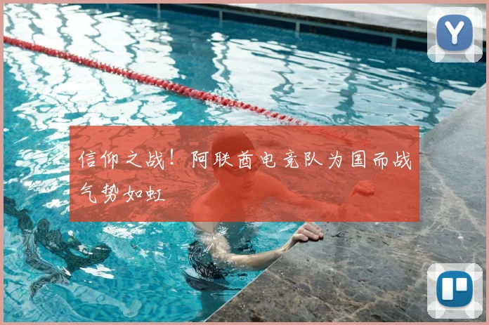 信仰之战！阿联酋电竞队为国而战气势如虹
