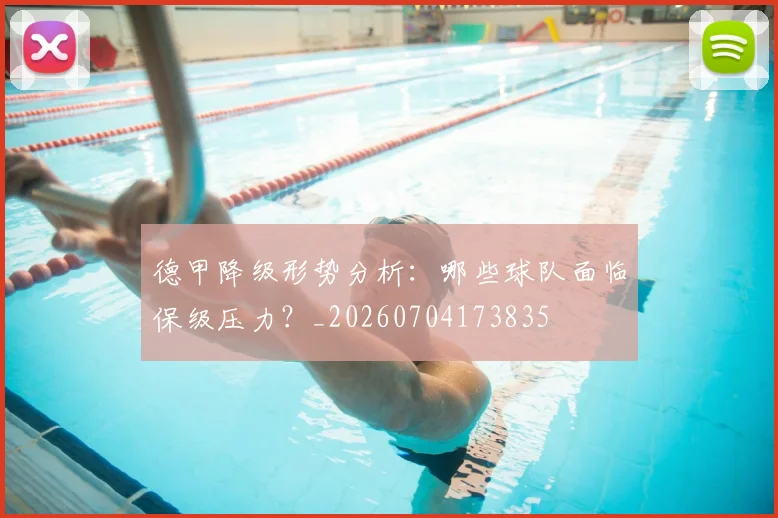 德甲降级形势分析:哪些球队面临保级压力?_20260704173835