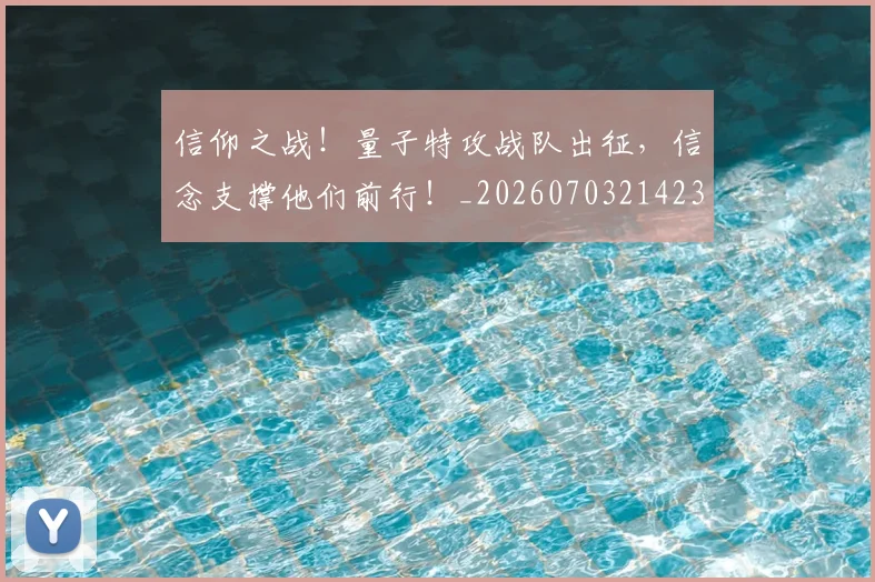 信仰之战！量子特攻战队出征，信念支撑他们前行！_20260703214239